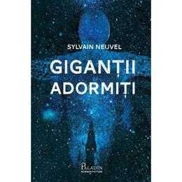 Gigantii adormiti - Sylvain Neuvel, editura Paladin