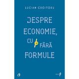 Despre economie, cu si fara formule - Lucian Croitoru, editura Curtea Veche