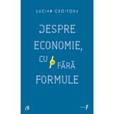 Despre economie, cu si fara formule - Lucian Croitoru, editura Curtea Veche