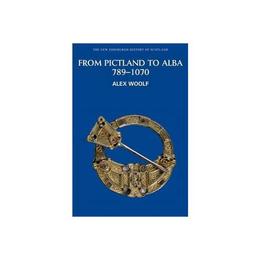 From Pictland to Alba, 789-1070 - Alex Woolf, editura Fourth Estate