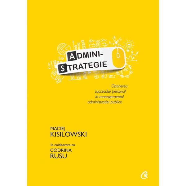 Administrategie - Maciej Kisilowski, Codrina Ursu, editura Curtea Veche