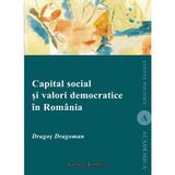 Capital Social Si Valori Democratice In Romania - Dragos Dragoman, editura Institutul European