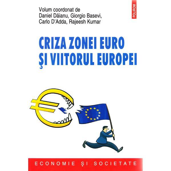 Criza zonei euro si viitorul Europei - Daniel Daianu, Giorgio Basevi, Carlo D'Adda, Rajeesh Kumar, editura Polirom