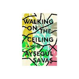 Walking On The Ceiling - Aysegul Savas, editura Anova Pavilion