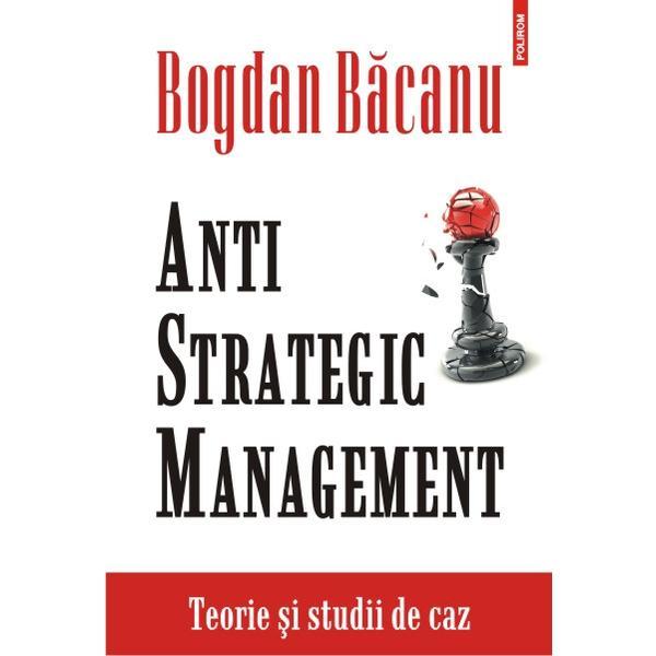 Anti strategic management. Teorie si studii de caz - Bogdan Bacanu, editura Polirom