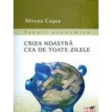 Criza noastra cea de toate zilele - Mircea Cosea, editura Pro Universitaria