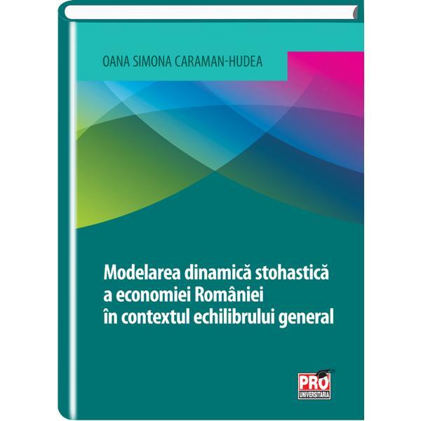 Modelarea dinamica stohastica a economiei Romaniei in contextul echilibrului general - Oana Simona, editura Pro Universitaria