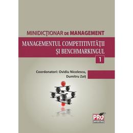 Minidictionar de management 1: managementul competitivitatii si benchmarkingul - ovidiu nicolescu, editura pro universitaria