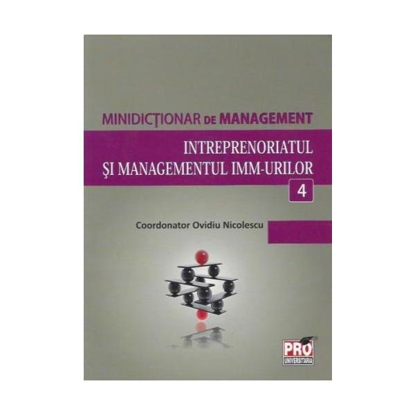 Minidictionar De Management 4: Intreprenoriatul Si Managemenul ImM-Urilor - Ovidiu Nicolescu, editura Pro Universitaria