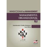Minidictionar De Management 14: Managementul Organizational - Ovidiu Nicolescu, editura Pro Universitaria