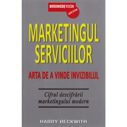 Marketingul Serviciilor - Arta De A Vinde Invizibil - Harry Beckwith, editura Business Tech