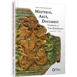 Mestesug, arta, document. cahlele din tara romaneasca (secolele xiv - xvii) - maria-venera radulescu, editura cetatea de scaun