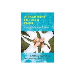 Attachment-Focused EMDR - Laurel Parnell, editura Fourth Estate
