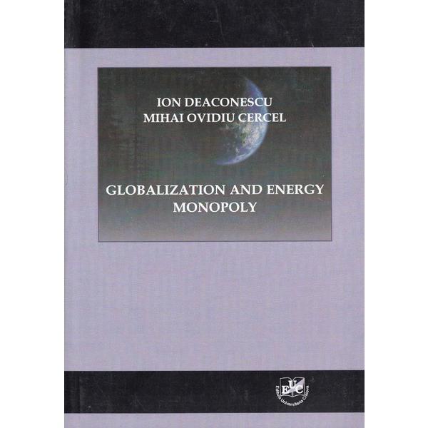 Globalization and Energy Monopoly - Ion Deaconescu, Mihai Ovidiu Cercel, editura Universitaria Craiova