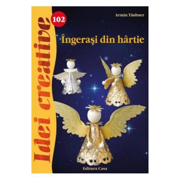 Idei creative 102- ingerasi din hartie - ingrid moras, editura casa