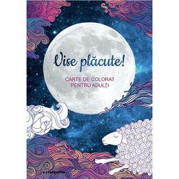 Vise placute! carte de colorat pentru adulti, editura casa