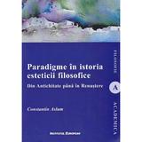 Paradigme in istoria esteticii filosofice. Din Antichitate pana in Renastere - Constantin Aslam, editura Institutul European