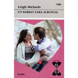 Un barbat fara scrupule - Leigh Michaels, editura Alcris