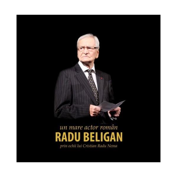 Radu Beligan, un mare actor roman prin ochii lui Cristian Radu Nema, editura Integral