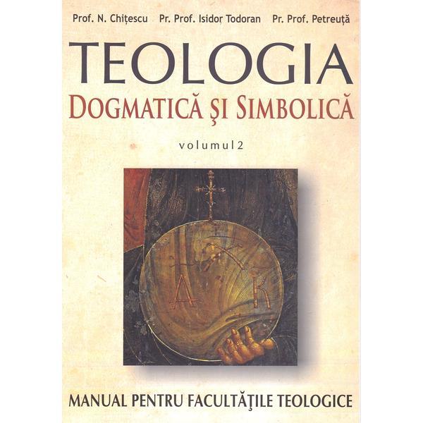 Teologia dogmatica si simbolica. Manual pentru facultatile teologice Vol.2 - N. Chitescu, Isidor Todoran, I. Petreuta, editura Renasterea