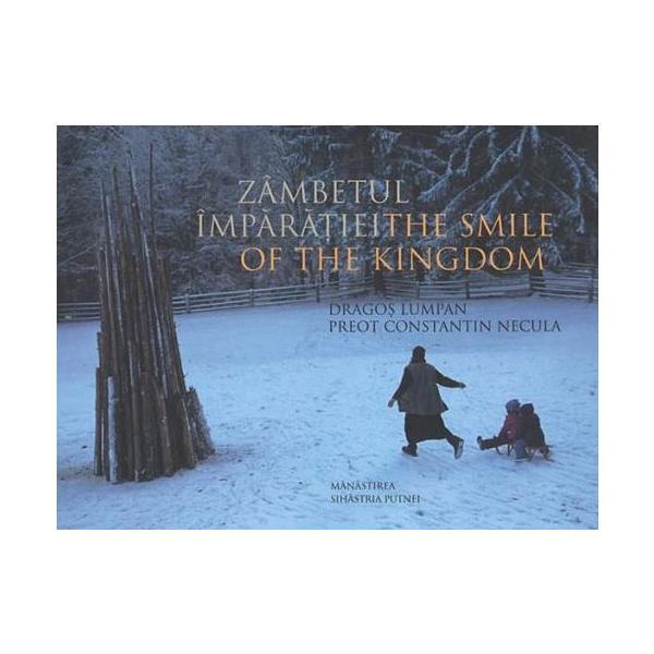 Zambetul Imparatiei. The Smile of the Kingdom - Dragos Lumpan, Constatin Necula, editura Manastirea Sihastria Putnei