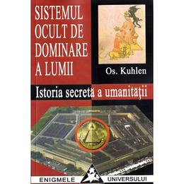 Sistemul ocult de dominare a lumii. Istoria secreta a umanitatii - Os. Kuhlen, editura Saeculum