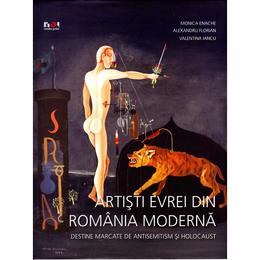 Artisti evrei din Romania moderna - Monica Enache, Alexandru Florian, Valebtina Iancu, editura Noi