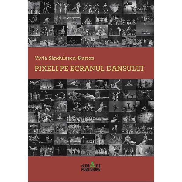 Pixeli pe ecranul dansului - vivia sandulescu-dutton, editura smart publishing