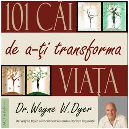 Cd carte audio 101 cai de a-ti transforma viata - wayne w. dyer, editura act si politon