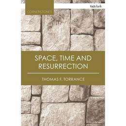 Space, Time and Resurrection, editura Bloomsbury Academic T&t Clark