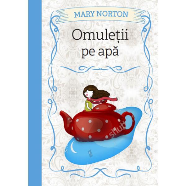 Omuletii pe apa - mary norton, editura litera