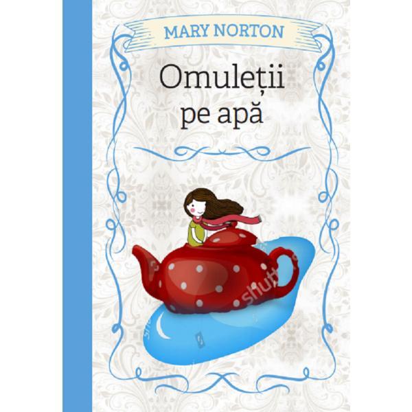 Omuletii pe apa - Mary Norton, editura Litera