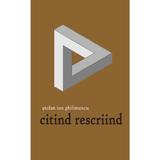 Citind rescriind - Stefan Ion Ghilimescu, editura Cetatea De Scaun