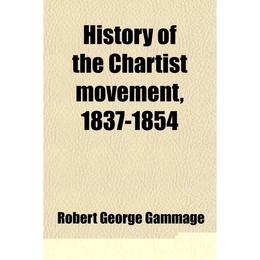 History of the Chartist Movement, 1837-1854, editura Bertrams Print On Demand