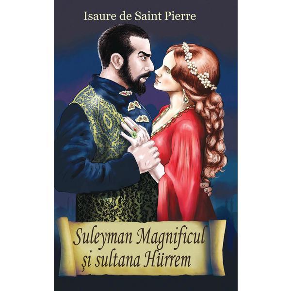 Suleyman magnificul si sultana hurrem - isaure de saint-pierre, editura orizonturi