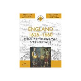 England 1625-1660: Charles I, The Civil War and Cromwell - Dale Scarboro, editura Hodder Education Textbooks