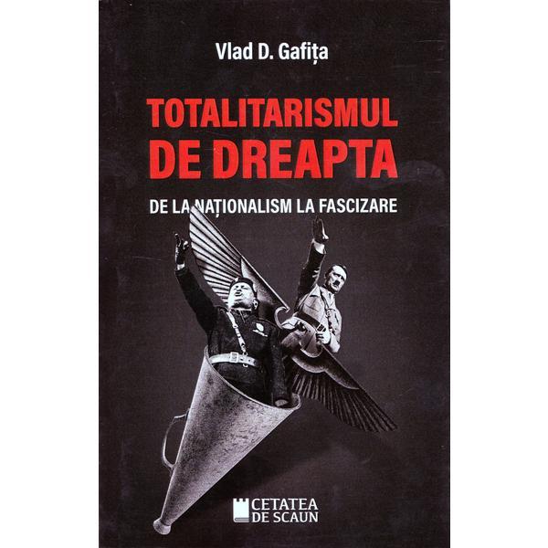 Totalitarismul de dreapta de la nationalism la fascizare - vlad d. gafita, editura cetatea de scaun
