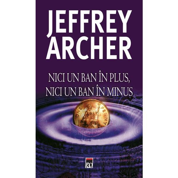Nici un ban in plus, nici un ban in minus - jeffrey archer, editura rao