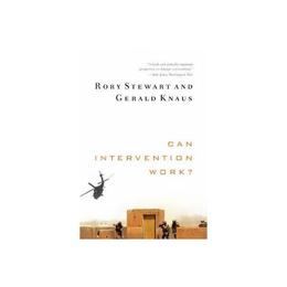 Can Intervention Work? - Rory Stewart, editura W W Norton &amp; Co