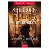 Sherlock Holmes: ultima reverenta - Arthur Conan Doyle, editura Gramar