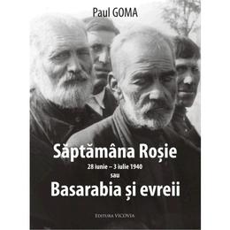 Saptamana rosie (28 iunie - 3 iulie 1940) sau Basarabia si evreii autor Paul Goma editura Vicovia