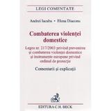 Combaterea violentei domestice. Comentarii si explicatii - Andrei Iacuba, Elena Diaconu, editura C.h. Beck