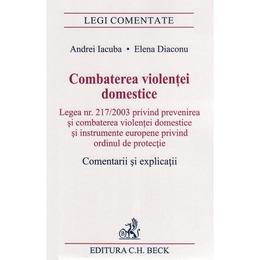Combaterea violentei domestice. Comentarii si explicatii - Andrei Iacuba, Elena Diaconu, editura C.h. Beck
