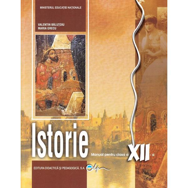 Istorie - Clasa 12 - Manual - Valentin Balutoiu, Maria Grecu, editura Didactica Si Pedagogica