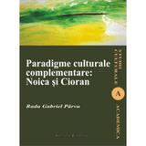 Paradigme culturale complementare: Noica si Cioran - Radu Gabriel Parvu, editura Institutul European