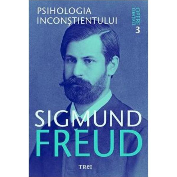 Opere esentiale 3 - Psihologia inconstientului - Sigmund Freud, editura Trei