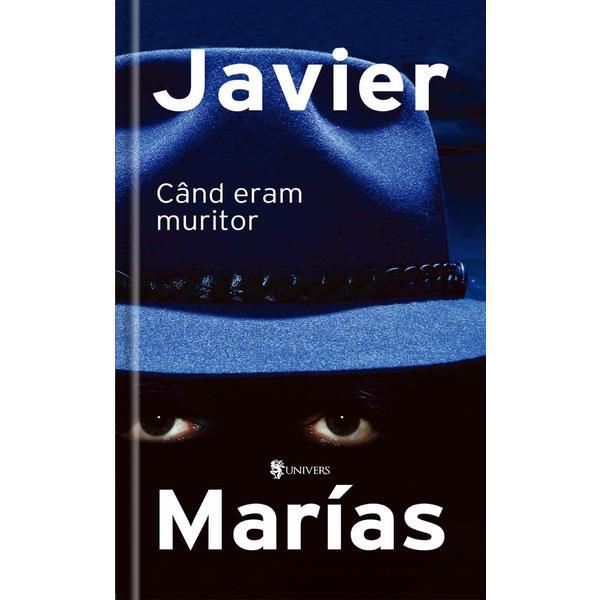 Cand eram muritor - Javier Marias, editura Univers