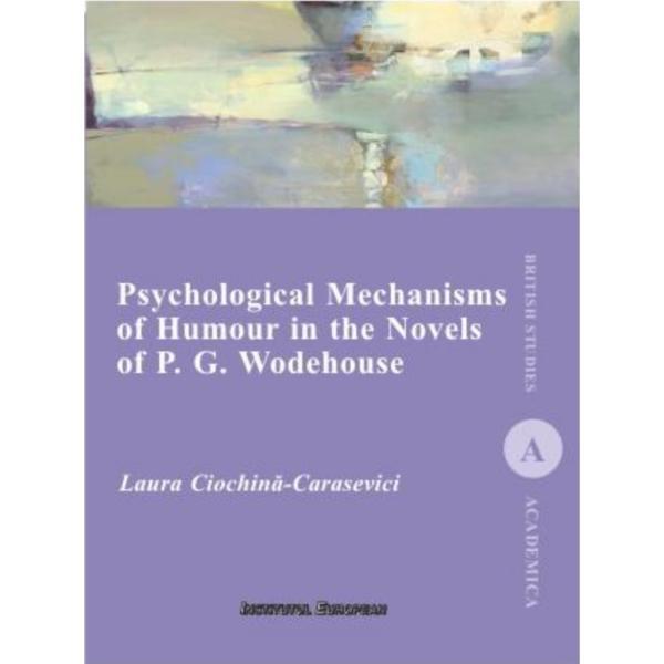 Psychological Mechanisms of Humour in the Novels of P.G. Wodehouse - Laura Ciochina-Carasevici, editura Institutul European