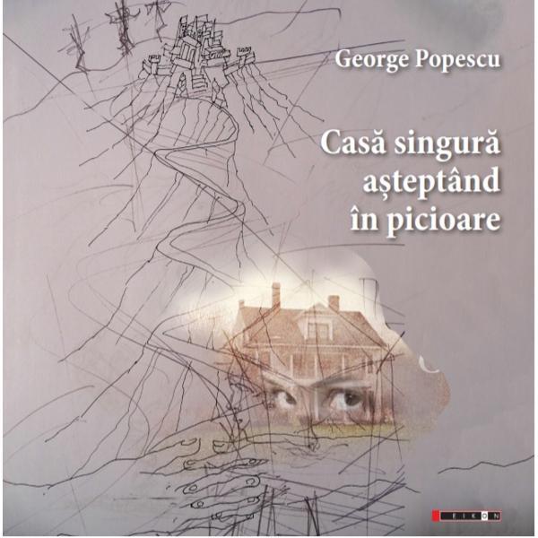 Casa singura asteptand in picioare - George Popescu, editura Eikon