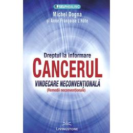 Dreptul la informare: cancerul, vindecare neconventionala - Michel Dogna, Anne Francoise L'Hote, editura Livingstone